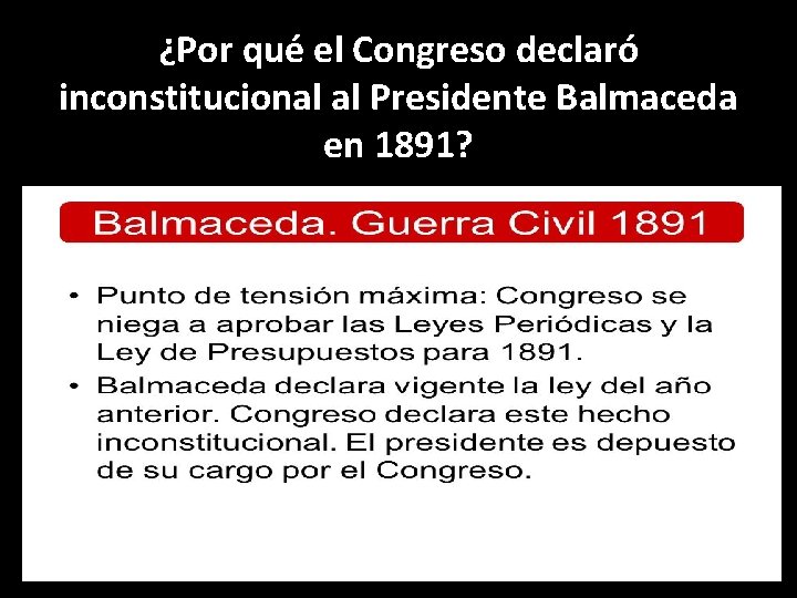 ¿Por qué el Congreso declaró inconstitucional al Presidente Balmaceda en 1891? 