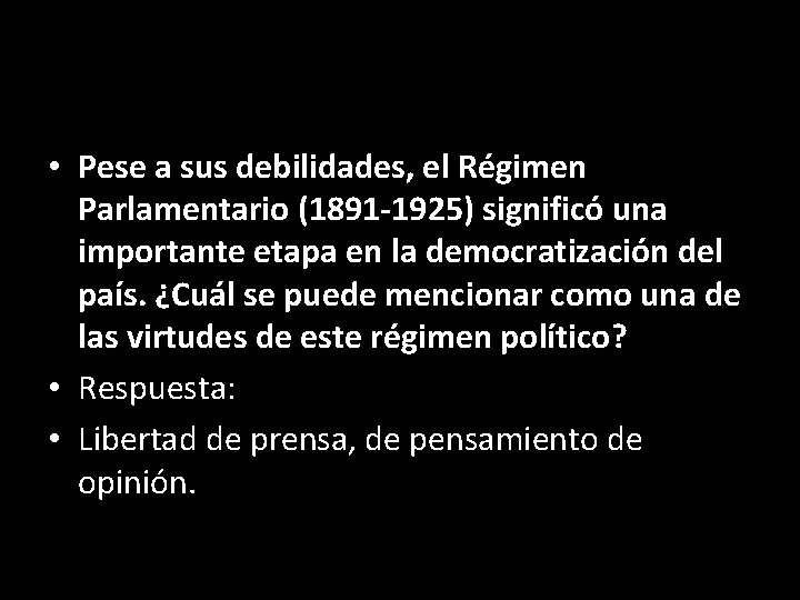  • Pese a sus debilidades, el Régimen Parlamentario (1891 -1925) significó una importante