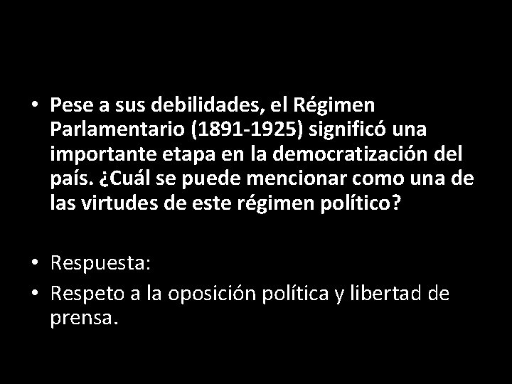  • Pese a sus debilidades, el Régimen Parlamentario (1891 -1925) significó una importante