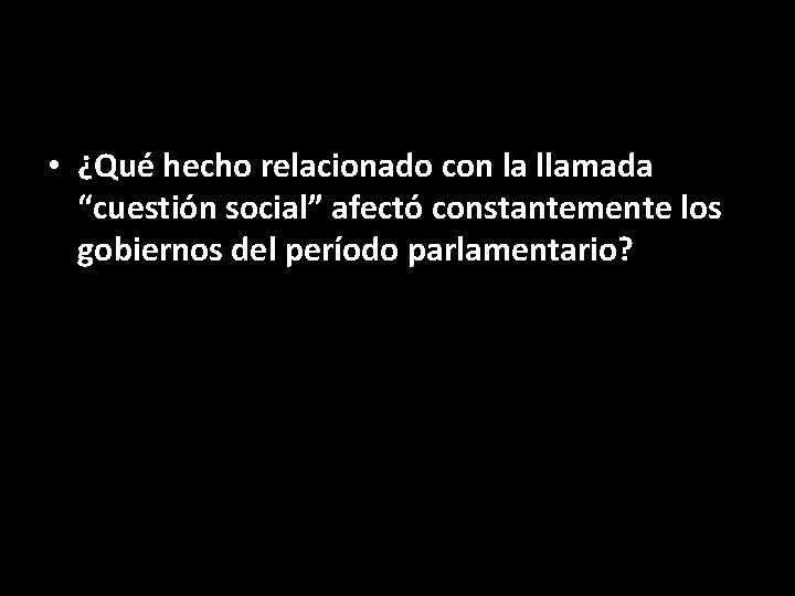  • ¿Qué hecho relacionado con la llamada “cuestión social” afectó constantemente los gobiernos