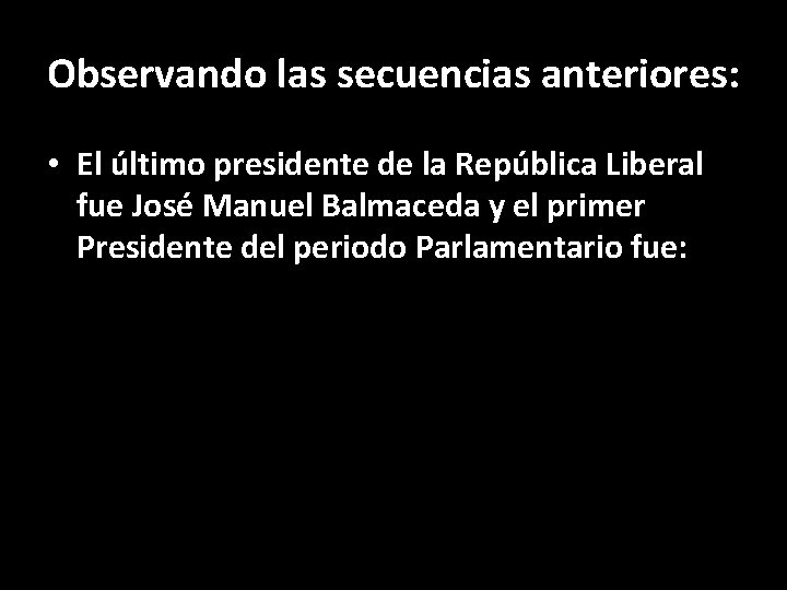 Observando las secuencias anteriores: • El último presidente de la República Liberal fue José