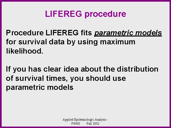 LIFEREG procedure Procedure LIFEREG fits parametric models for survival data by using maximum likelihood.