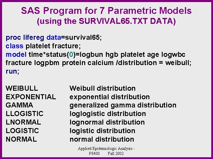 SAS Program for 7 Parametric Models (using the SURVIVAL 65. TXT DATA) proc lifereg