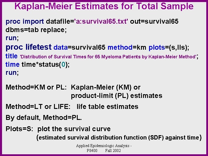 Kaplan-Meier Estimates for Total Sample proc import datafile='a: survival 65. txt' out=survival 65 dbms=tab