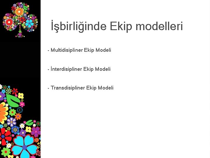 İşbirliğinde Ekip modelleri - Multidisipliner Ekip Modeli - İnterdisipliner Ekip Modeli - Transdisipliner Ekip