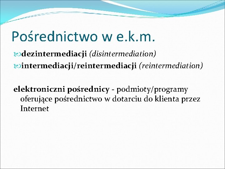 Pośrednictwo w e. k. m. dezintermediacji (disintermediation) intermediacji/reintermediacji (reintermediation) elektroniczni pośrednicy - podmioty/programy oferujące