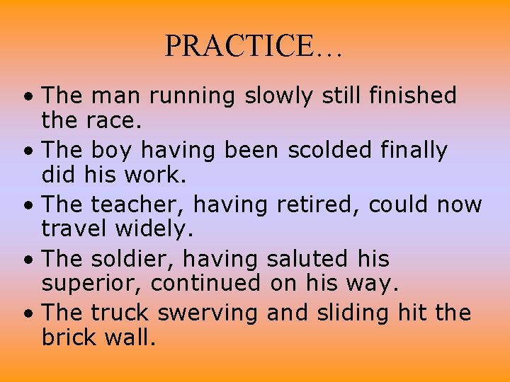 PRACTICE… • The man running slowly still finished the race. • The boy having