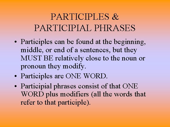 PARTICIPLES & PARTICIPIAL PHRASES • Participles can be found at the beginning, middle, or