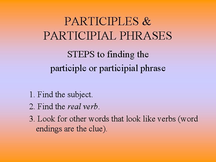PARTICIPLES & PARTICIPIAL PHRASES STEPS to finding the participle or participial phrase 1. Find