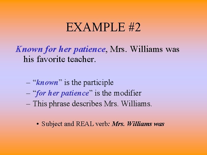 EXAMPLE #2 Known for her patience, Mrs. Williams was his favorite teacher. – “known”