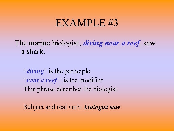 EXAMPLE #3 The marine biologist, diving near a reef, saw a shark. “diving” is