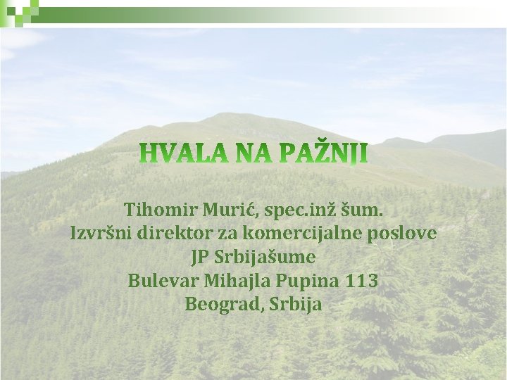 Tihomir Murić, spec. inž šum. Izvršni direktor za komercijalne poslove JP Srbijašume Bulevar Mihajla