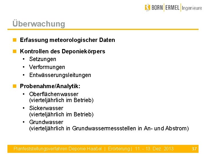 Überwachung Erfassung meteorologischer Daten Kontrollen des Deponiekörpers • Setzungen • Verformungen • Entwässerungsleitungen Probenahme/Analytik: