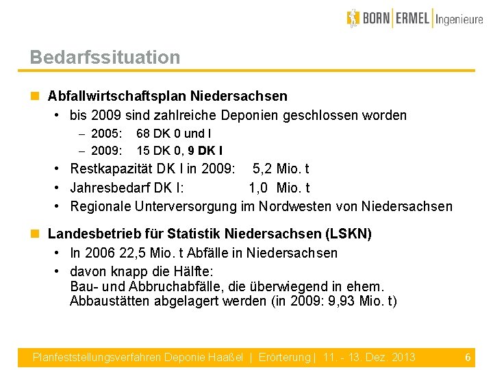 Bedarfssituation Abfallwirtschaftsplan Niedersachsen • bis 2009 sind zahlreiche Deponien geschlossen worden - 2005: -
