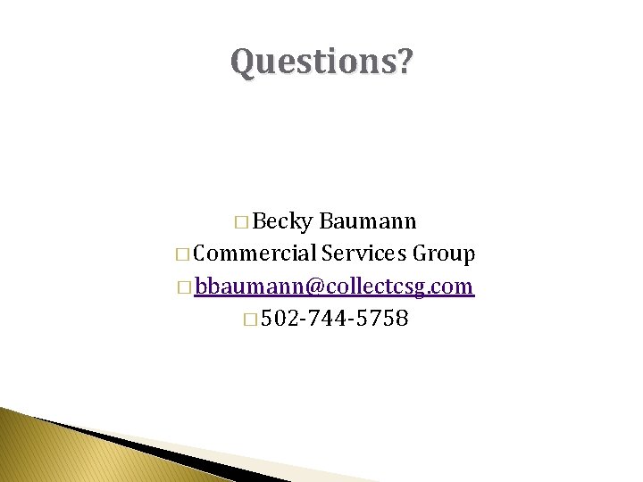 Questions? � Becky Baumann � Commercial Services Group � bbaumann@collectcsg. com � 502 -744