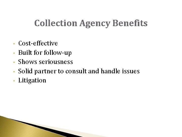 Collection Agency Benefits • • • Cost-effective Built for follow-up Shows seriousness Solid partner