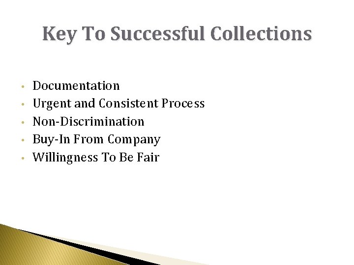 Key To Successful Collections • • • Documentation Urgent and Consistent Process Non-Discrimination Buy-In