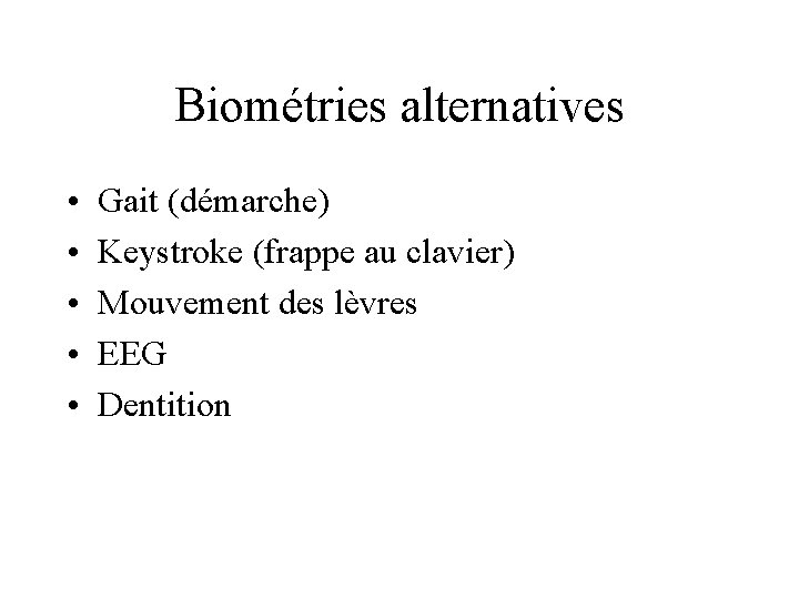 Biométries alternatives • • • Gait (démarche) Keystroke (frappe au clavier) Mouvement des lèvres