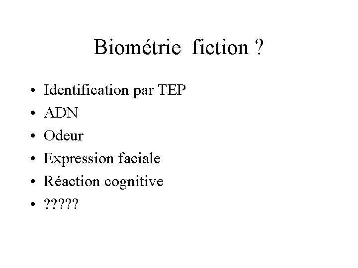 Biométrie fiction ? • • • Identification par TEP ADN Odeur Expression faciale Réaction