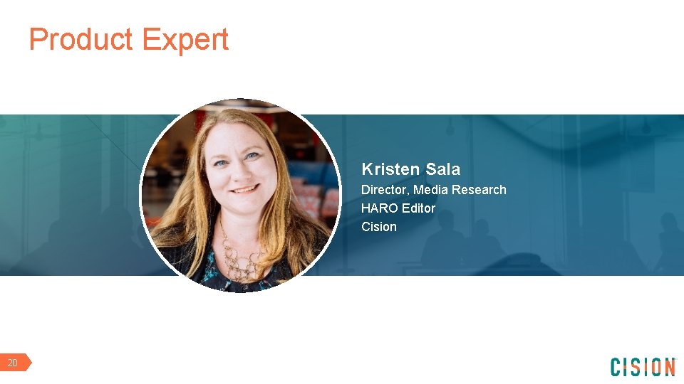 Product Expert Kristen Sala Director, Media Research HARO Editor Cision 20 