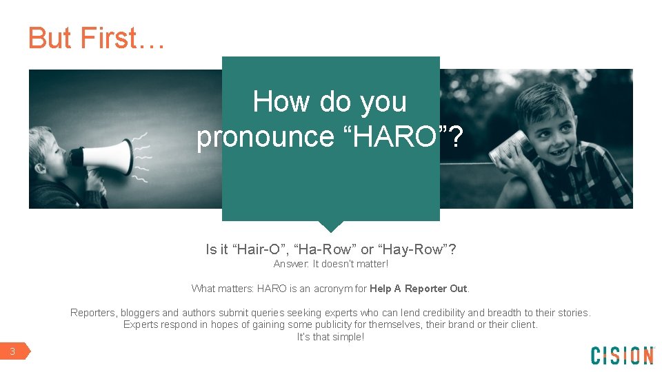 But First… How do you pronounce “HARO”? Is it “Hair-O”, “Ha-Row” or “Hay-Row”? Answer: