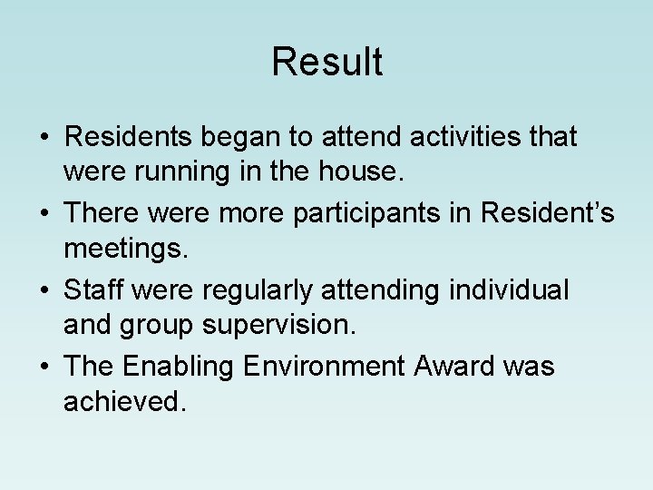 Result • Residents began to attend activities that were running in the house. •