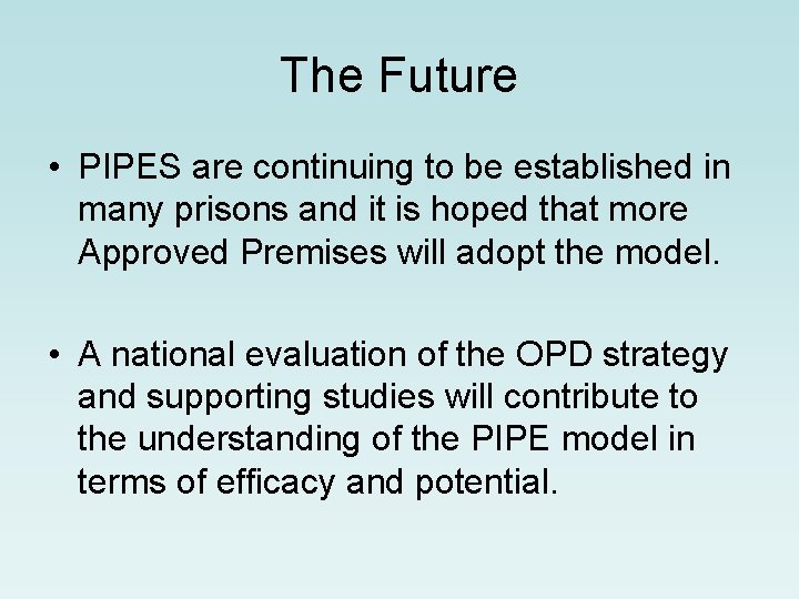 The Future • PIPES are continuing to be established in many prisons and it