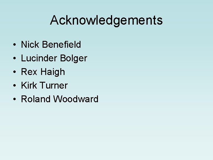 Acknowledgements • • • Nick Benefield Lucinder Bolger Rex Haigh Kirk Turner Roland Woodward