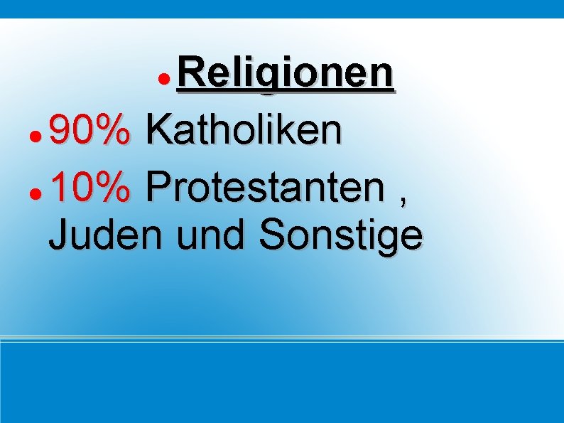 Religionen 90% Katholiken 10% Protestanten , Juden und Sonstige 