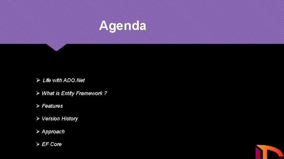 Agenda Ø Life with ADO. Net Ø What is Entity Framework ? Ø Features