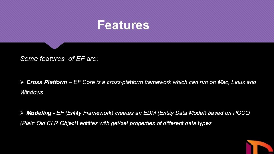 Features Some features of EF are: Ø Cross Platform – EF Core is a