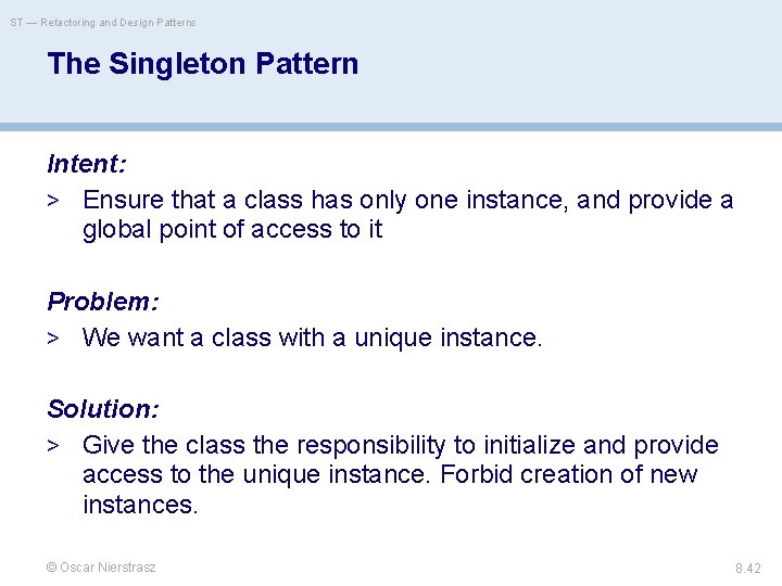 ST — Refactoring and Design Patterns The Singleton Pattern Intent: > Ensure that a