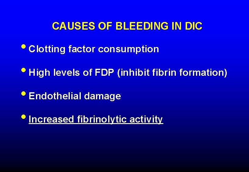 CAUSES OF BLEEDING IN DIC • Clotting factor consumption • High levels of FDP