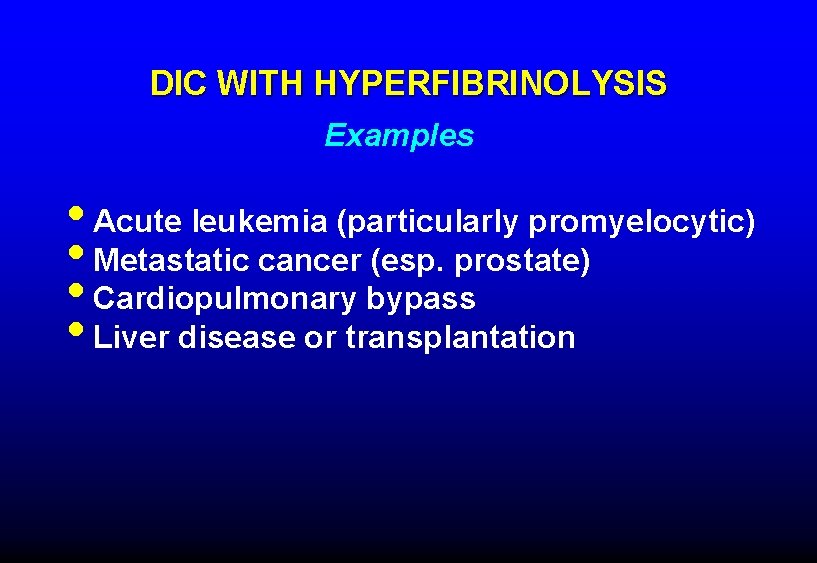 DIC WITH HYPERFIBRINOLYSIS Examples • Acute leukemia (particularly promyelocytic) • Metastatic cancer (esp. prostate)