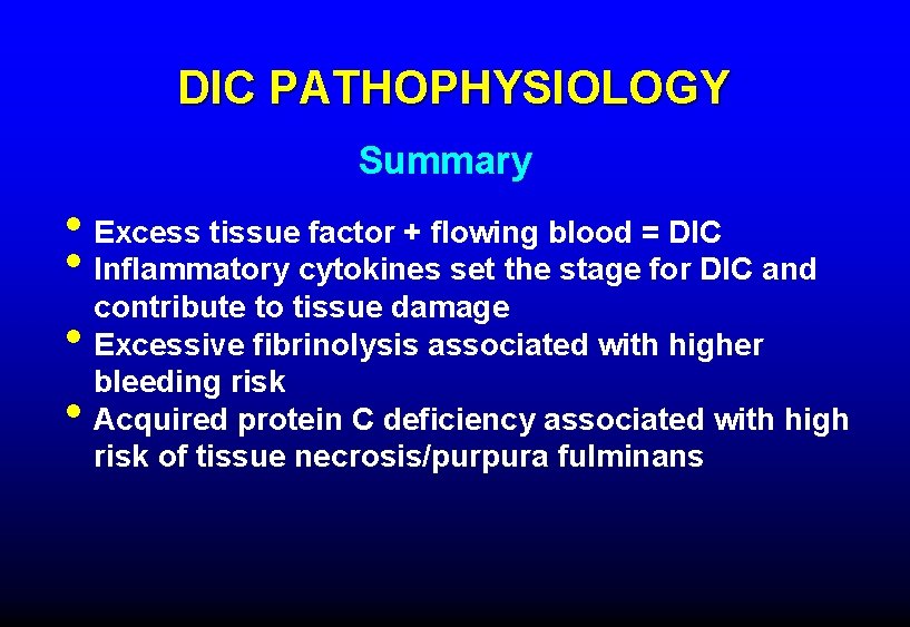 DIC PATHOPHYSIOLOGY Summary • Excess tissue factor + flowing blood = DIC • Inflammatory