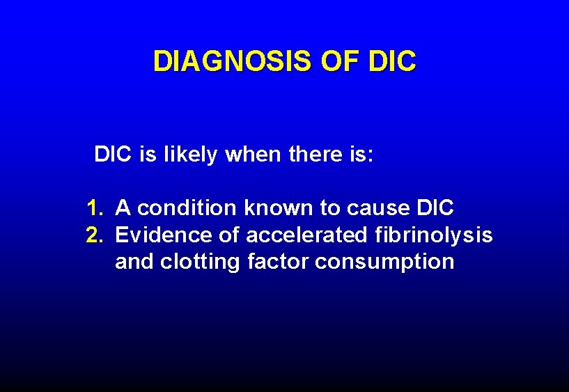 DIAGNOSIS OF DIC is likely when there is: 1. A condition known to cause