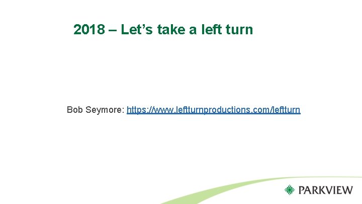 2018 – Let’s take a left turn Bob Seymore: https: //www. leftturnproductions. com/leftturn 