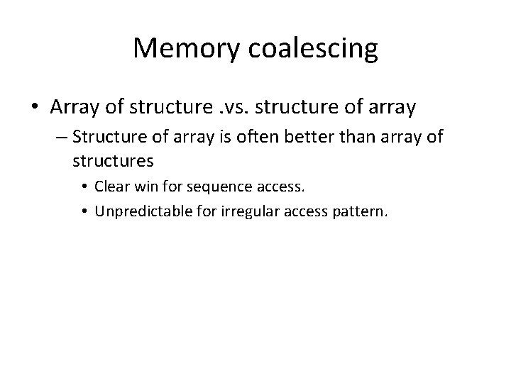 Memory coalescing • Array of structure. vs. structure of array – Structure of array