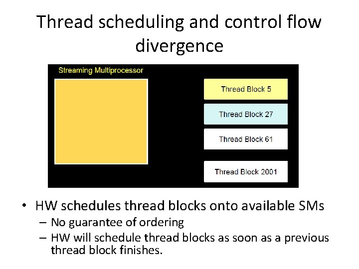 Thread scheduling and control flow divergence • HW schedules thread blocks onto available SMs