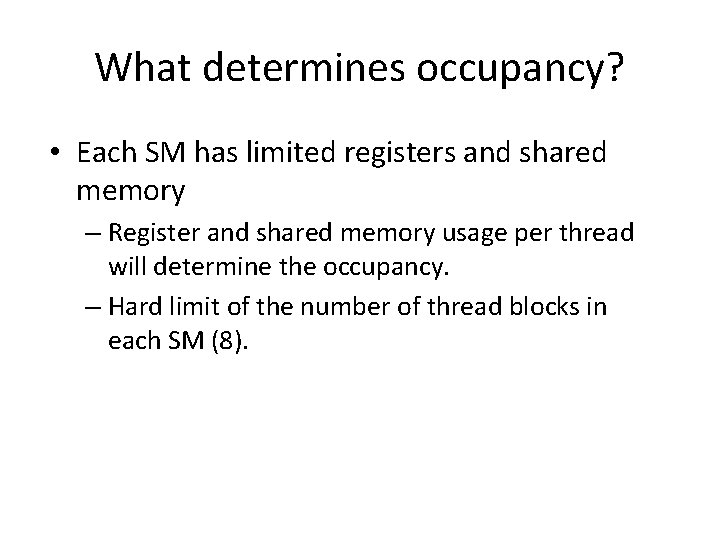 What determines occupancy? • Each SM has limited registers and shared memory – Register