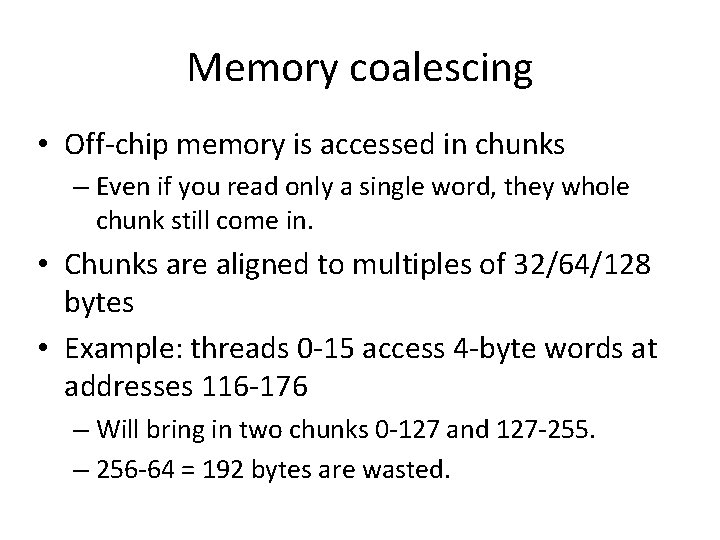 Memory coalescing • Off-chip memory is accessed in chunks – Even if you read