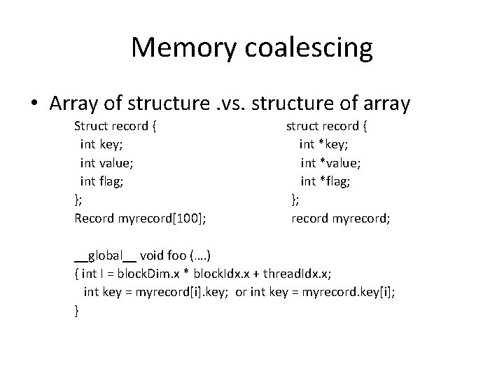 Memory coalescing • Array of structure. vs. structure of array Struct record { int