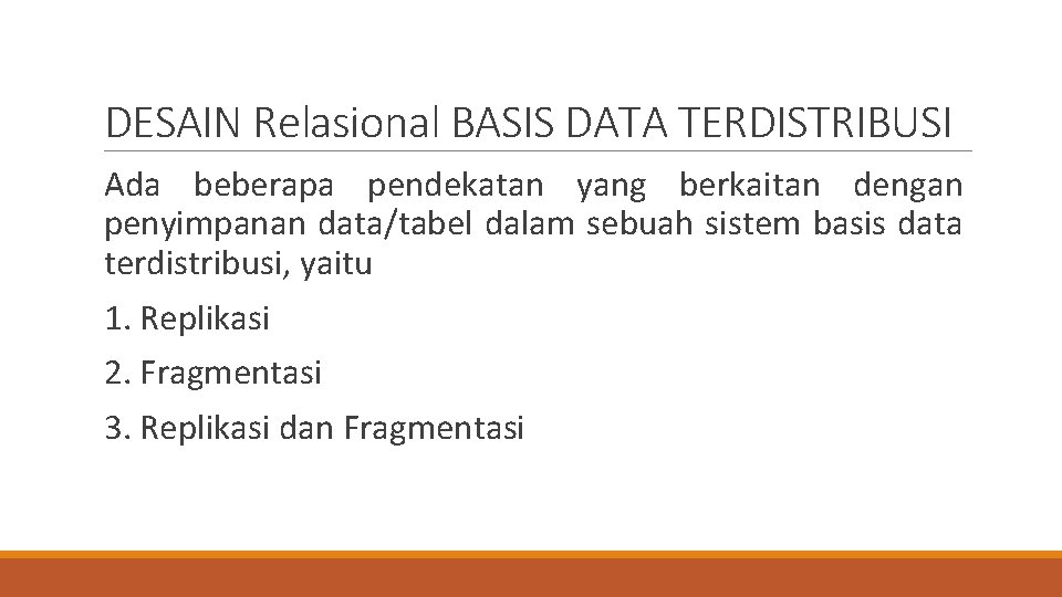 DESAIN Relasional BASIS DATA TERDISTRIBUSI Ada beberapa pendekatan yang berkaitan dengan penyimpanan data/tabel dalam