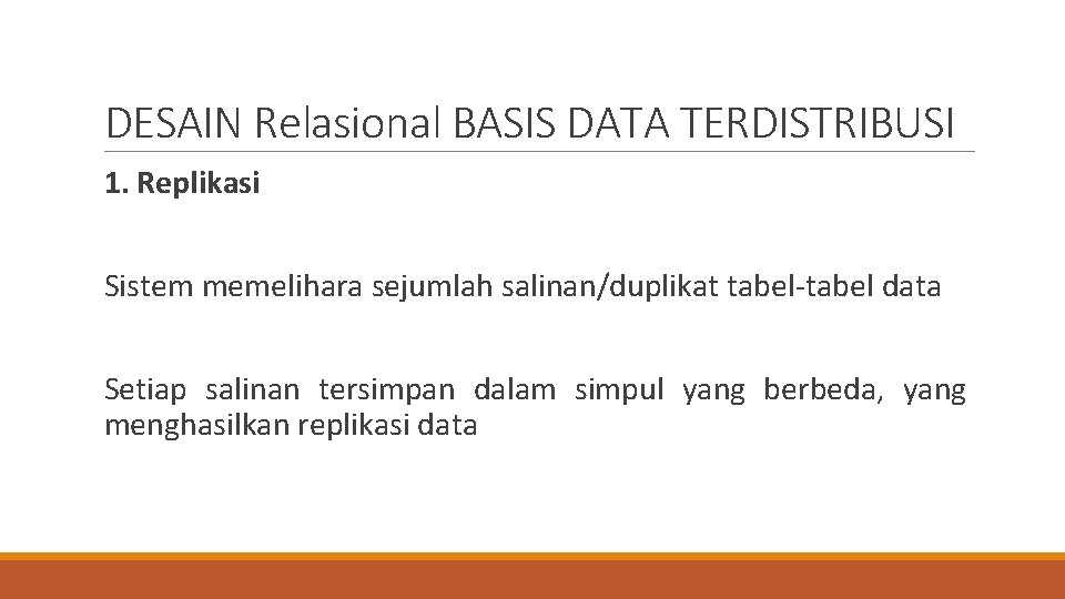 DESAIN Relasional BASIS DATA TERDISTRIBUSI 1. Replikasi Sistem memelihara sejumlah salinan/duplikat tabel-tabel data Setiap DESAIN Relasional BASIS DATA TERDISTRIBUSI 1. Replikasi Sistem memelihara sejumlah salinan/duplikat tabel-tabel data Setiap