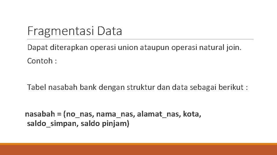 Fragmentasi Data Dapat diterapkan operasi union ataupun operasi natural join. Contoh : Tabel nasabah Fragmentasi Data Dapat diterapkan operasi union ataupun operasi natural join. Contoh : Tabel nasabah