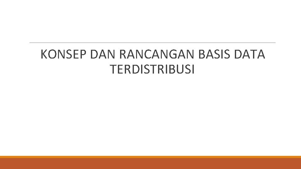 KONSEP DAN RANCANGAN BASIS DATA TERDISTRIBUSI KONSEP DAN RANCANGAN BASIS DATA TERDISTRIBUSI