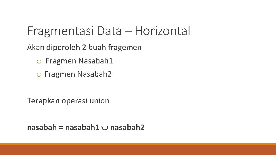 Fragmentasi Data – Horizontal Akan diperoleh 2 buah fragemen o Fragmen Nasabah 1 o Fragmentasi Data – Horizontal Akan diperoleh 2 buah fragemen o Fragmen Nasabah 1 o