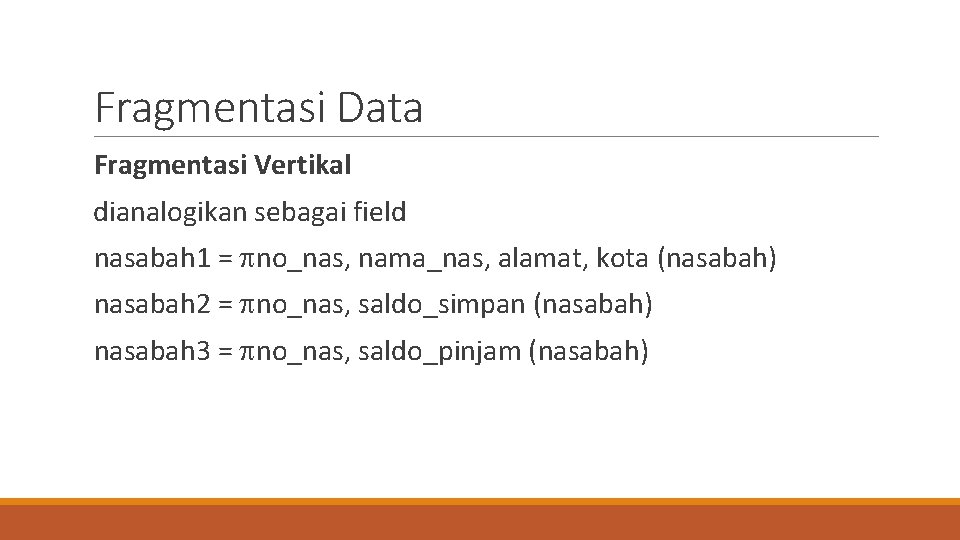 Fragmentasi Data Fragmentasi Vertikal dianalogikan sebagai field nasabah 1 = no_nas, nama_nas, alamat, kota