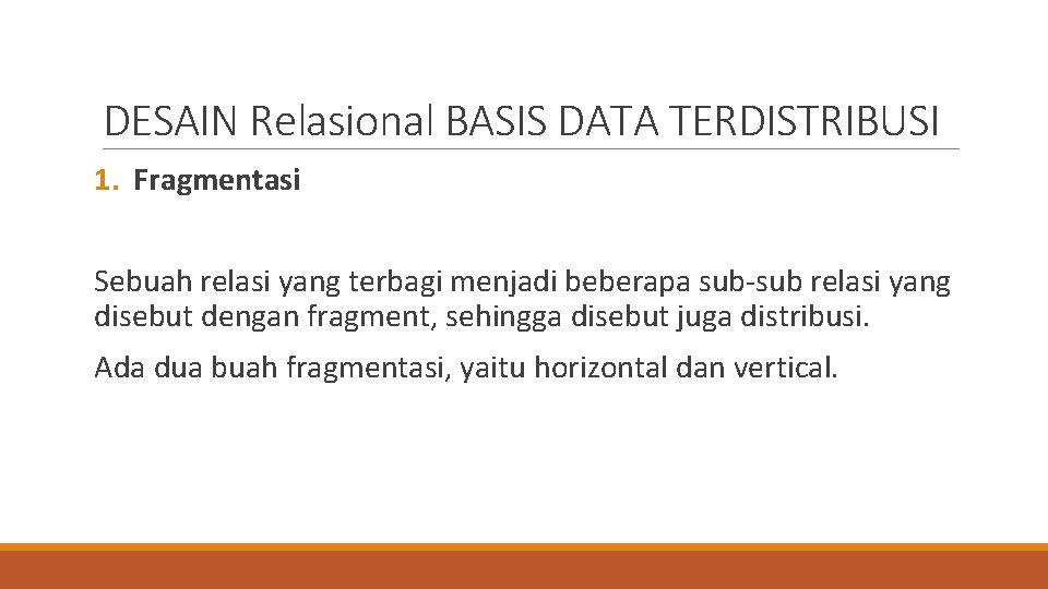 DESAIN Relasional BASIS DATA TERDISTRIBUSI 1. Fragmentasi Sebuah relasi yang terbagi menjadi beberapa sub-sub