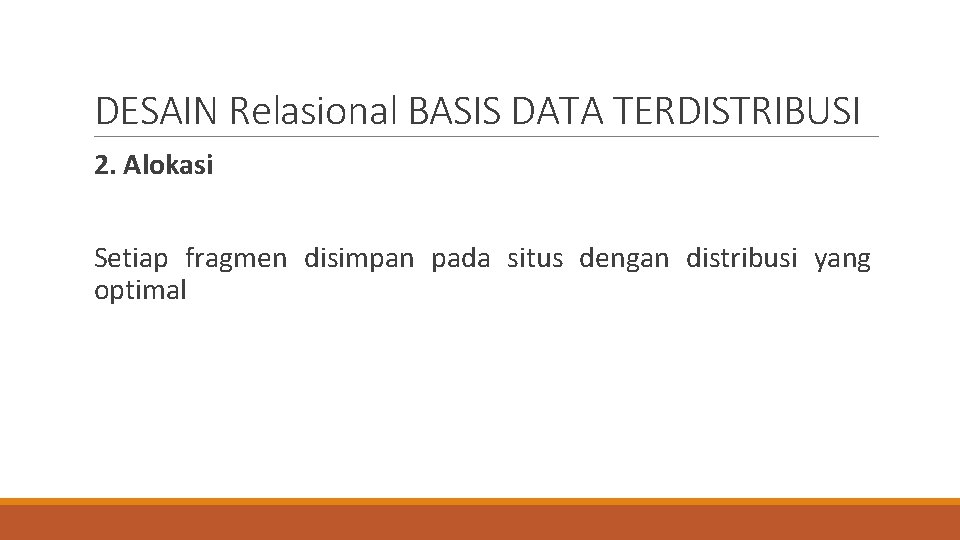 DESAIN Relasional BASIS DATA TERDISTRIBUSI 2. Alokasi Setiap fragmen disimpan pada situs dengan distribusi
